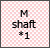 M shaft *1