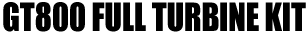 GT800 FULL TURBINE KIT